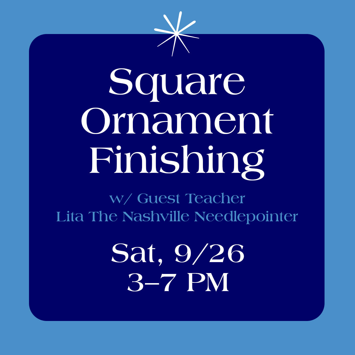 Square Ornament Self Finishing Class Saturday, Sept 26th, 3-7pm